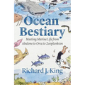 Ocean Bestiary: Meeting Marine Life from Abalone to Orca to Zooplankton