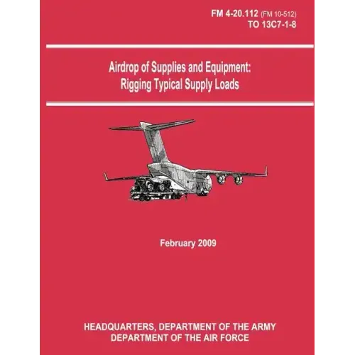 Airdrop of Supplies and Equipment: Rigging Typical Supply Loads (FM 4-20.112 / TO 13C7-1-8)