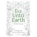 Do Unto Earth: It's Not Too Late