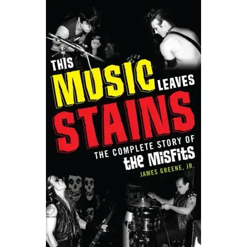 This Music Leaves Stains: The Complete Story of the Misfits