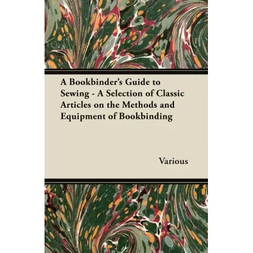A Bookbinder's Guide to Sewing - A Selection of Classic Articles on the Methods and Equipment of Bookbinding