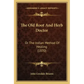 The Old Root And Herb Doctor: Or The Indian Method Of Healing (1870)