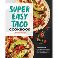 Super Easy Taco Cookbook: Traditional & Creative Recipes for Taco Lovers