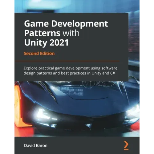 Game Development Patterns with Unity 2021 - Second Edition: Explore practical game development using software design patterns and best practices in Un