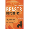 Beasts Before Us: The Untold Story of Mammal Origins and Evolution