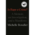 Is Rape a Crime?: A Memoir, an Investigation, and a Manifesto