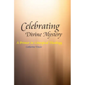 Celebrating Divine Mystery: A Primer in Liturgical Theology