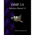 GIMP 2.8 Reference Manual 1/2: The GNU Image Manipulation Program