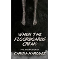 When The Floorboards Creak: The Short Stories