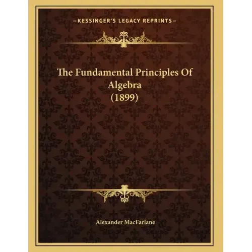 The Fundamental Principles Of Algebra (1899)