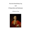 The Life of David Hume, Esq: And of Superstition and Enthusiasm