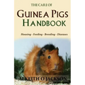 The Care Of Guinea Pigs Handbook: Housing - Feeding - Breeding And Diseases