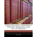 Crime Without Criminals? Seniors, Dementia, and the Aftermath