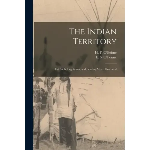 The Indian Territory [microform]: Its Chiefs, Legislators, and Leading Men: Illustrated