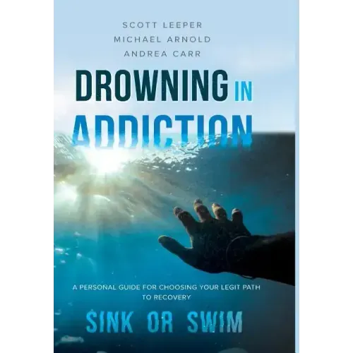 Drowning in Addiction: Sink or Swim: A Personal Guide to Choosing Your Legit Path to Recovery