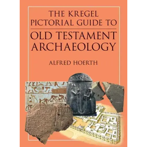 The Kregel Pictorial Guide to Old Testament Archaeology: An Exploration of the History of Civilizations of Bible Times