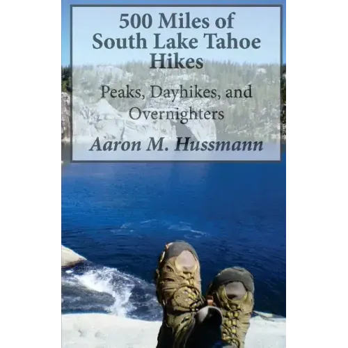 500 Miles of South Lake Tahoe Hikes: Peaks, Day Hikes, and Overnighters