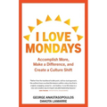I Love Mondays: Accomplish More, Make a Difference, and Create a Culture Shift
