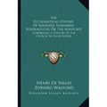 The Ecclesiastical History Of Socrates, Surnamed Scholasticus, Or The Advocate: Comprising A History Of The Church In Seven Books