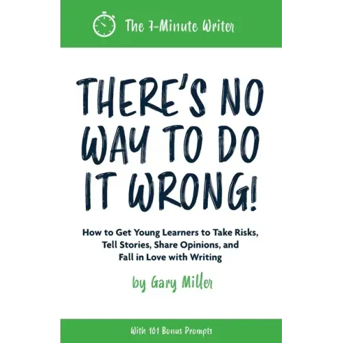 There's No Way to Do It Wrong!: How to Get Young Learners to Take Risks, Tell Stories, Share Opinions, and Fall in Love with Writing