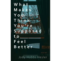 What Makes You Think You're Supposed to Feel Better: Stories