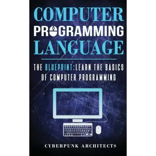 Computer Programming Languages: The Blueprint Learn the Basics of Computer Programming