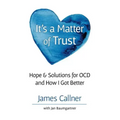 It's a Matter of Trust: Hope & Solutions for OCD and How I Got Better