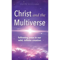 Christ and the Multiverse: Following Jesus in Our Wild, Infinite Creation
