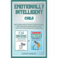 Emotionally Intelligent Child: The Complete Guide For Parents To Master Emotions, Stop Yelling And Empathize With Your Child - Learn How To Raise Hap