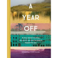 A Year Off: A Story about Traveling the World--And How to Make It Happen for You (Travel Book, Global Exploration, Inspirational Travel Guide)