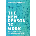 The New Reason to Work: How to Build a Career That Will Change the World