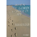 When the Lord Carried Me: Marriage and Life after My Husband Said, "I Am Gay"