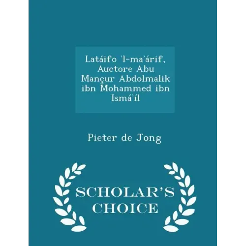 Latáifo ʾl-maʾárif, Auctore Abu Mançur Abdolmalik ibn Mohammed ibn Ismáʾíl - Scholar's Choice Edition