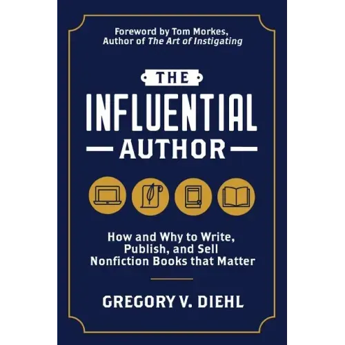 The Influential Author: How and Why to Write, Publish, and Sell Nonfiction Books that Matter