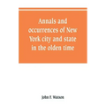 Annals and occurrences of New York city and state, in the olden time: being a collection of memoirs, anecdotes, and incidents concerning the city, cou
