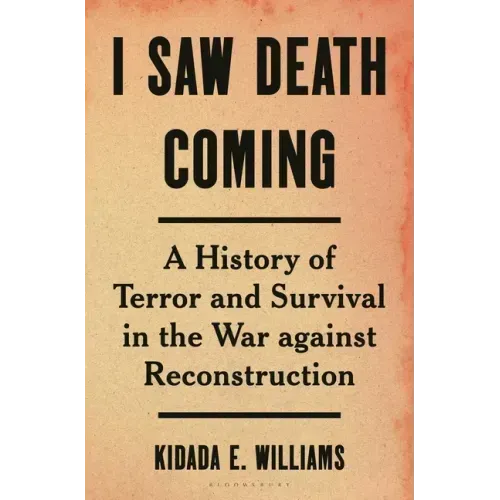 I Saw Death Coming: A History of Terror and Survival in the War Against Reconstruction