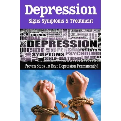 Depression - Signs, Symptoms & Treatment: You can break free from depression forever!