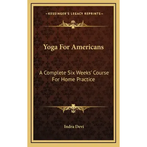 Yoga For Americans: A Complete Six Weeks' Course For Home Practice