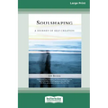 SoulShaping: A Journey of Self-Creation (16pt Large Print Edition)