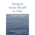 Dying to Know Myself in Time: Seeking a story certain of its end A writer's tale