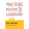 Practicing Positive Leadership: Tools and Techniques That Create Extraordinary Results