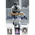 The Ultimate Ultimate Detroit Tigers Trivia Book: A Journey Through Detroit Tiger History By Way of Trivia