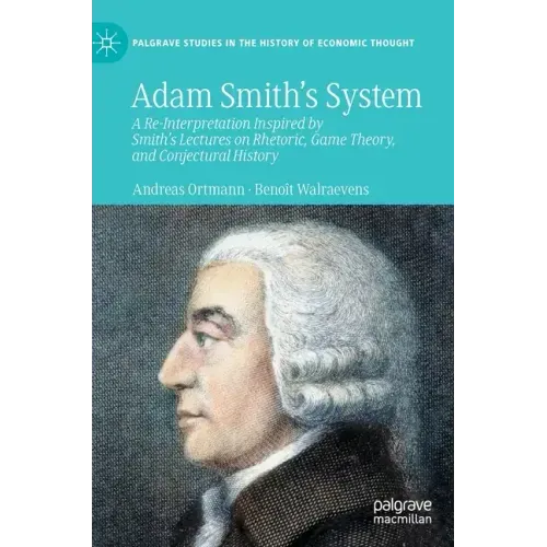 Adam Smith's System: A Re-Interpretation Inspired by Smith's Lectures on Rhetoric, Game Theory, and Conjectural History