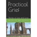 Practical Grief: Stories of Loss and Love