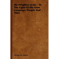 My Neighbor Jesus - In the Light of His Own Language, People and Time