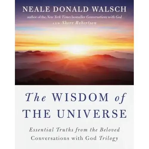 The Wisdom of the Universe: Essential Truths from the Beloved Conversations with God Trilogy