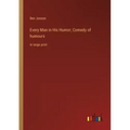 Every Man in His Humor; Comedy of humours: in large print
