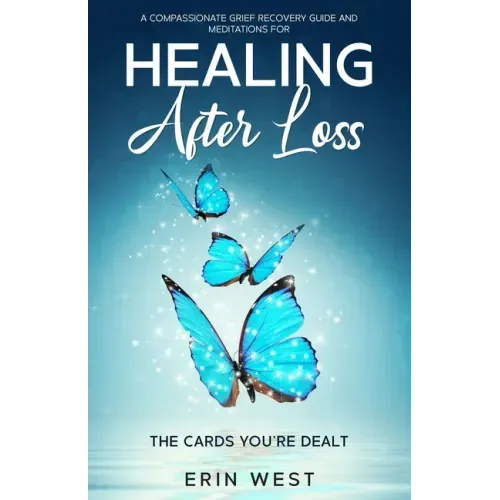 The Cards You're Dealt: A Compassionate Grief Recovery Guide and Meditations for Healing After Loss