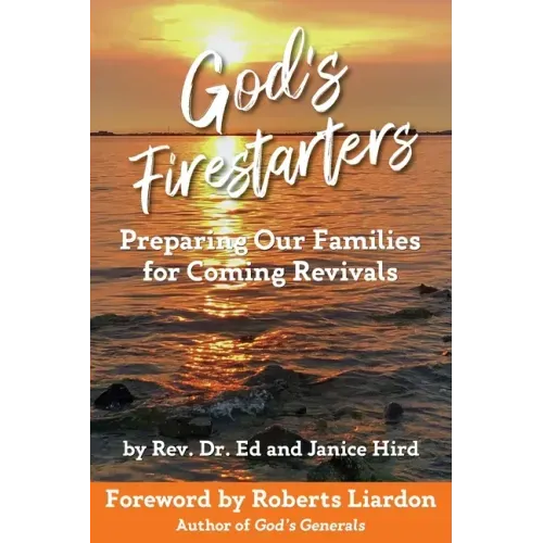 God's Firestarters: Preparing Our Families for Coming Revivals