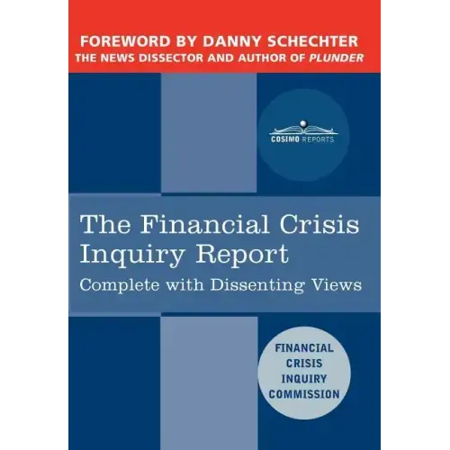 The Financial Crisis Inquiry Report: The Final Report of the National Commission on the Causes of the Financial and Economic Crisis in the United Stat